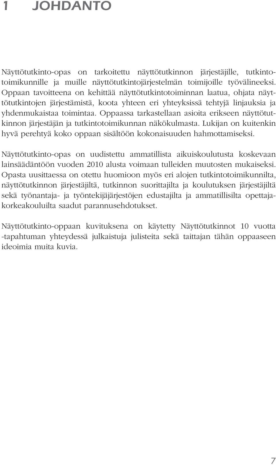 Oppaassa tarkastellaan asioita erikseen näyttötutkinnon järjestäjän ja tutkintotoimikunnan näkökulmasta. Lukijan on kuitenkin hyvä perehtyä koko oppaan sisältöön kokonaisuuden hahmottamiseksi.