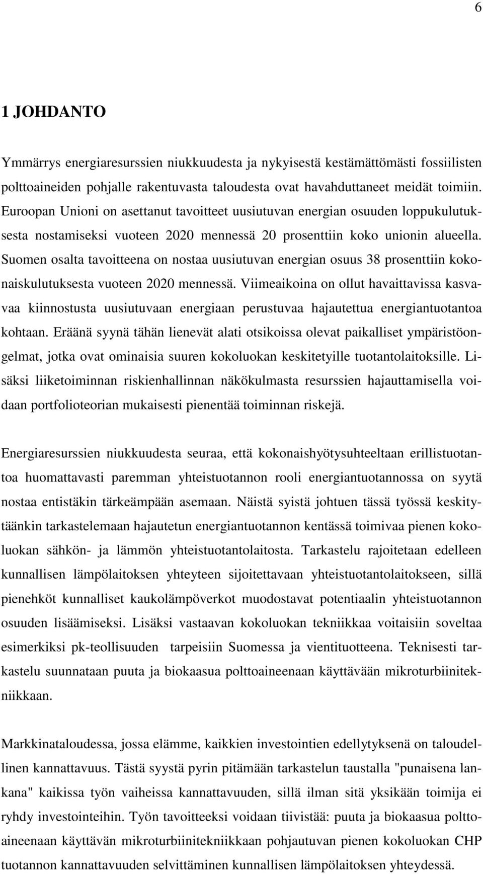 Suomen osalta tavoitteena on nostaa uusiutuvan energian osuus 38 prosenttiin kokonaiskulutuksesta vuoteen 2020 mennessä.