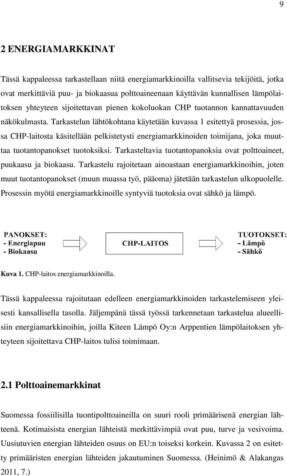 Tarkastelun lähtökohtana käytetään kuvassa 1 esitettyä prosessia, jossa CHP-laitosta käsitellään pelkistetysti energiamarkkinoiden toimijana, joka muuttaa tuotantopanokset tuotoksiksi.