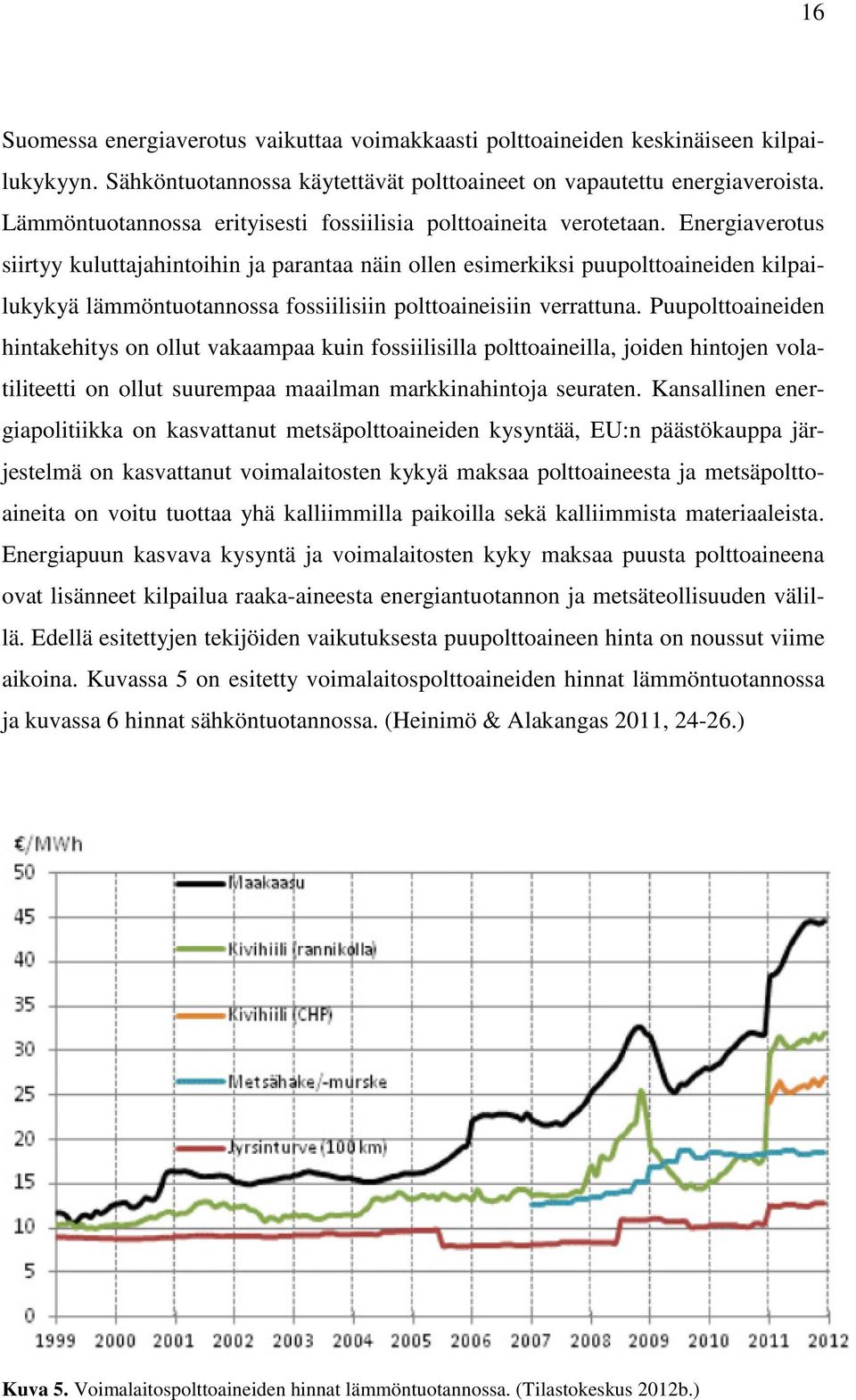 Energiaverotus siirtyy kuluttajahintoihin ja parantaa näin ollen esimerkiksi puupolttoaineiden kilpailukykyä lämmöntuotannossa fossiilisiin polttoaineisiin verrattuna.