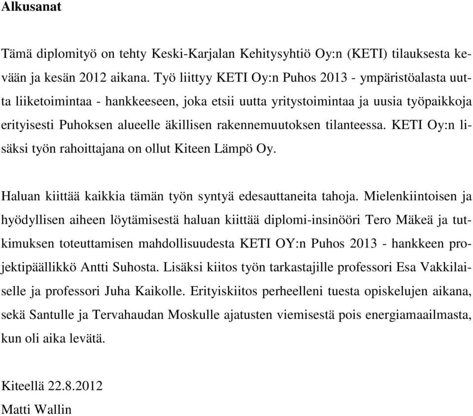 tilanteessa. KETI Oy:n lisäksi työn rahoittajana on ollut Kiteen Lämpö Oy. Haluan kiittää kaikkia tämän työn syntyä edesauttaneita tahoja.