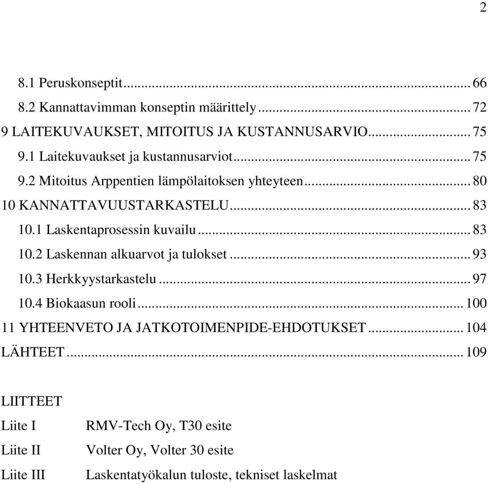 1 Laskentaprosessin kuvailu... 83 10.2 Laskennan alkuarvot ja tulokset... 93 10.3 Herkkyystarkastelu... 97 10.4 Biokaasun rooli.