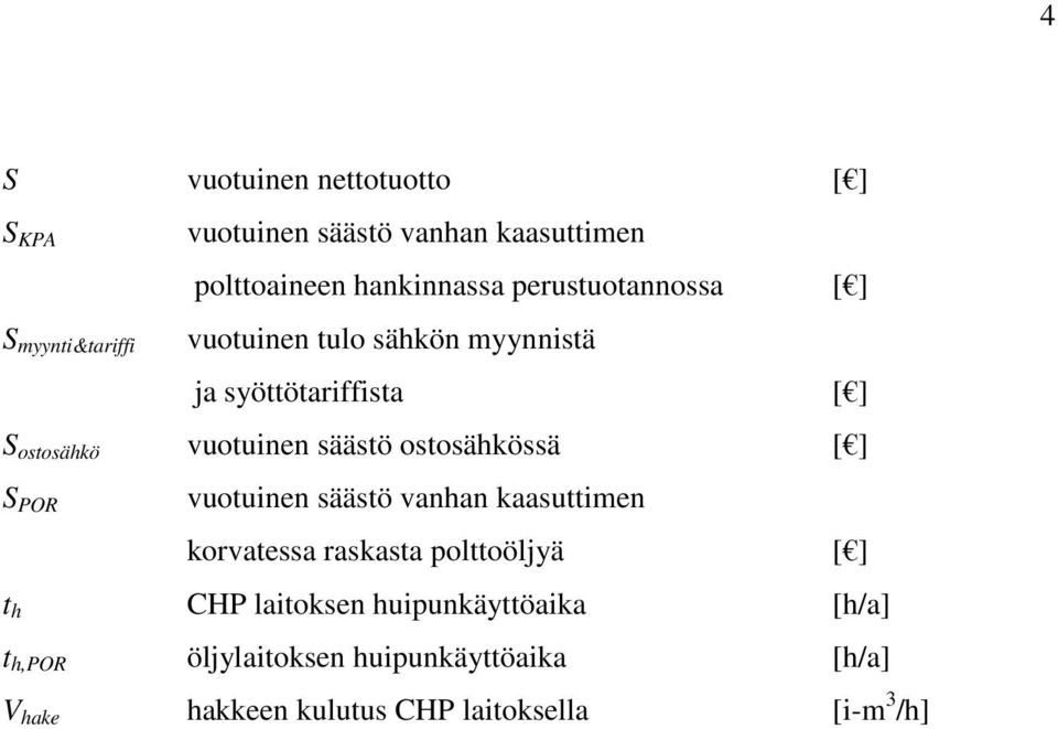 säästö ostosähkössä [ ] S POR vuotuinen säästö vanhan kaasuttimen korvatessa raskasta polttoöljyä [ ] t h CHP