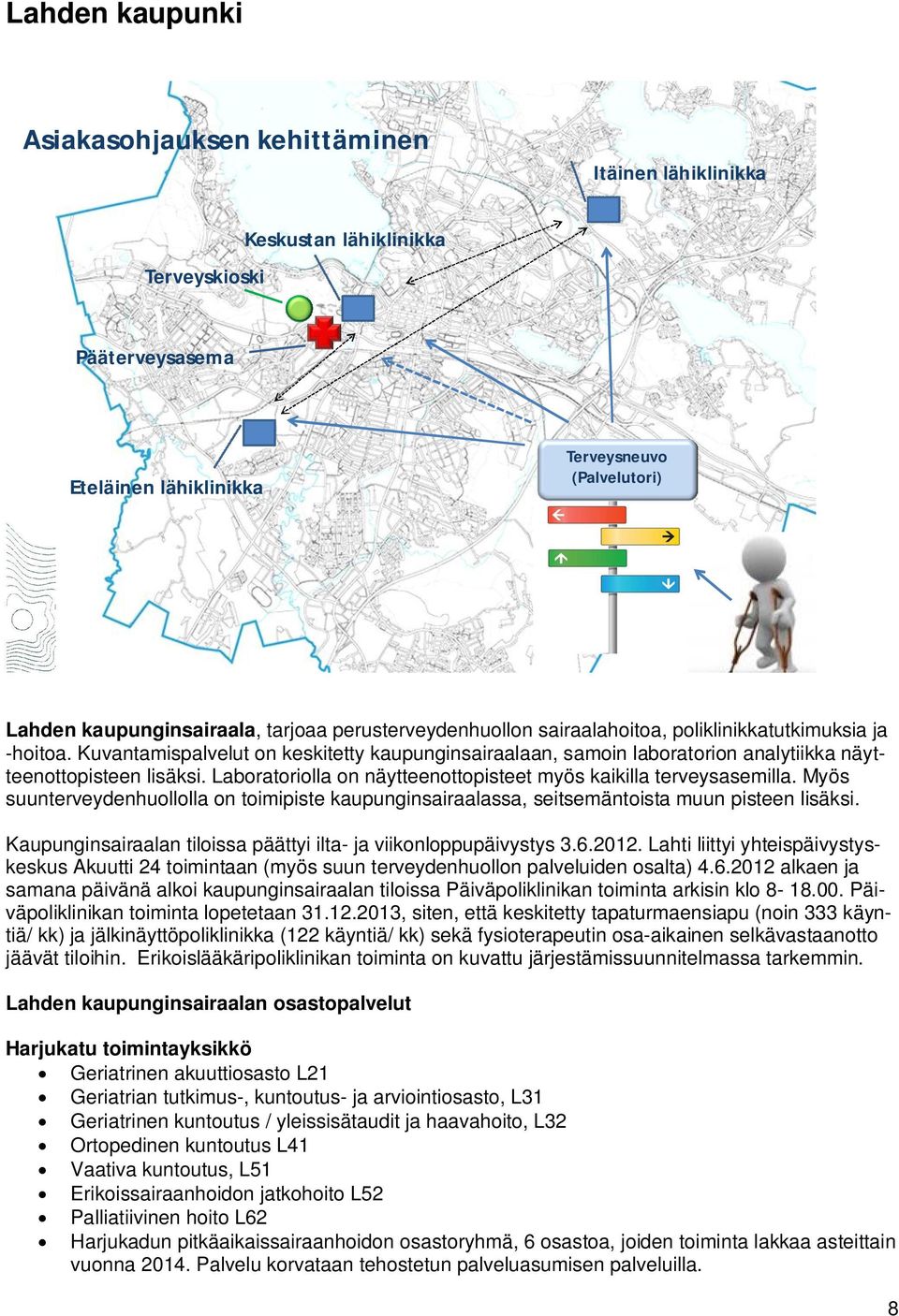 Laboratoriolla on näytteenottopisteet myös kaikilla terveysasemilla. Myös suunterveydenhuollolla on toimipiste kaupunginsairaalassa, seitsemäntoista muun pisteen lisäksi.