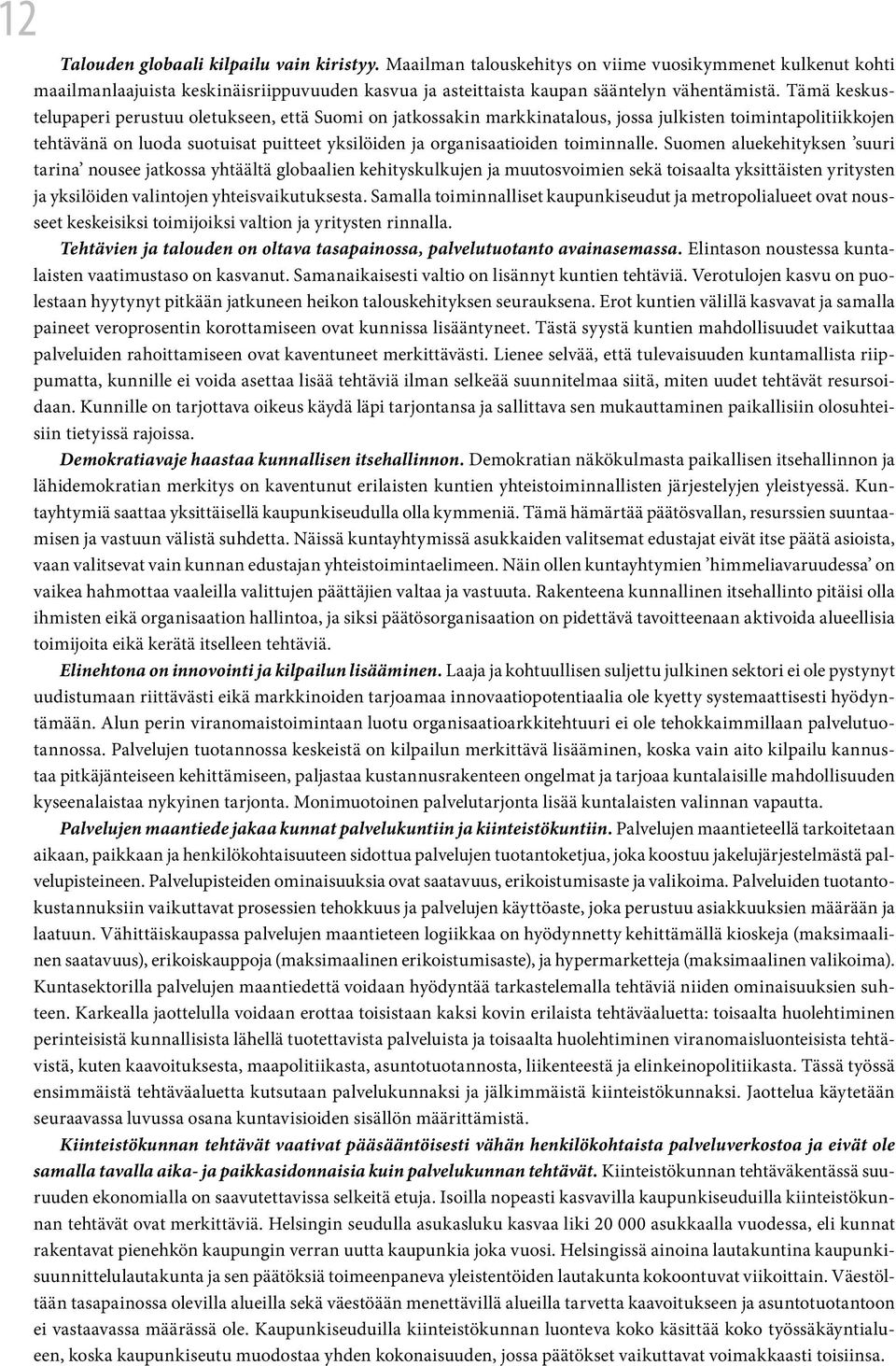 toiminnalle. Suomen aluekehityksen suuri tarina nousee jatkossa yhtäältä globaalien kehityskulkujen ja muutosvoimien sekä toisaalta yksittäisten yritysten ja yksilöiden valintojen yhteisvaikutuksesta.