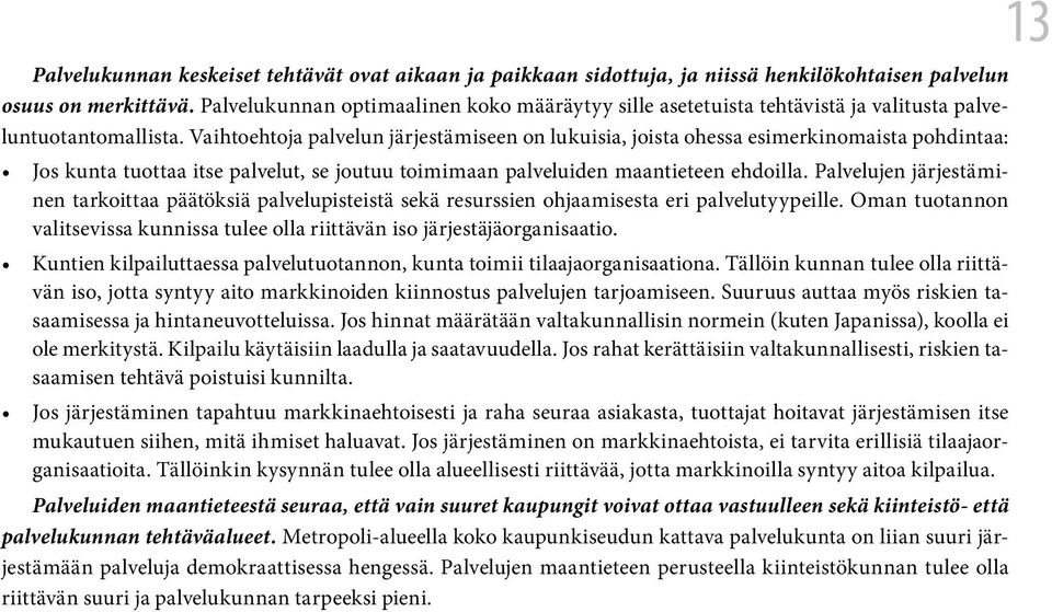 Vaihtoehtoja palvelun järjestämiseen on lukuisia, joista ohessa esimerkinomaista pohdintaa: Jos kunta tuottaa itse palvelut, se joutuu toimimaan palveluiden maantieteen ehdoilla.