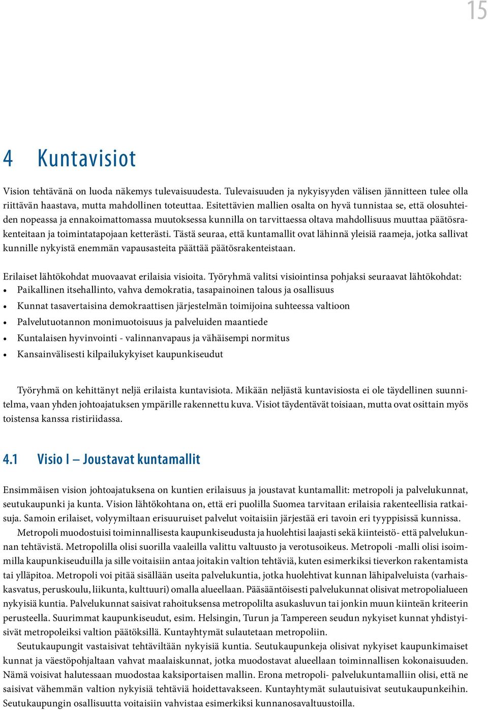toimintatapojaan ketterästi. Tästä seuraa, että kuntamallit ovat lähinnä yleisiä raameja, jotka sallivat kunnille nykyistä enemmän vapausasteita päättää päätösrakenteistaan.