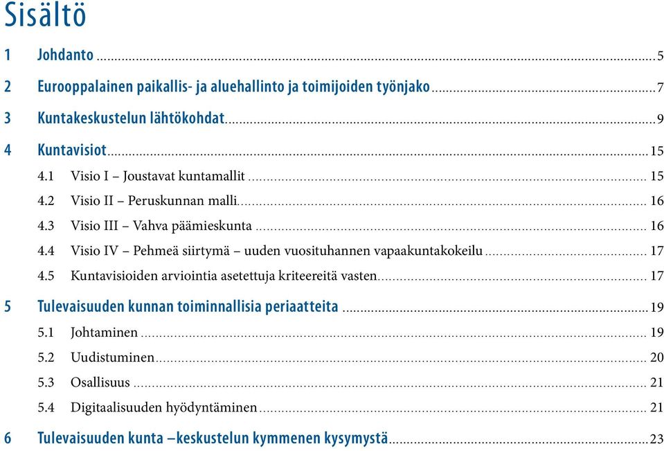 .. 17 4.5 Kuntavisioiden arviointia asetettuja kriteereitä vasten... 17 5 Tulevaisuuden kunnan toiminnallisia periaatteita...19 5.1 Johtaminen... 19 5.