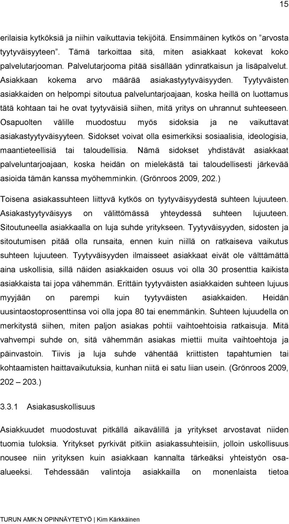 Tyytyväisten asiakkaiden on helpompi sitoutua palveluntarjoajaan, koska heillä on luottamus tätä kohtaan tai he ovat tyytyväisiä siihen, mitä yritys on uhrannut suhteeseen.