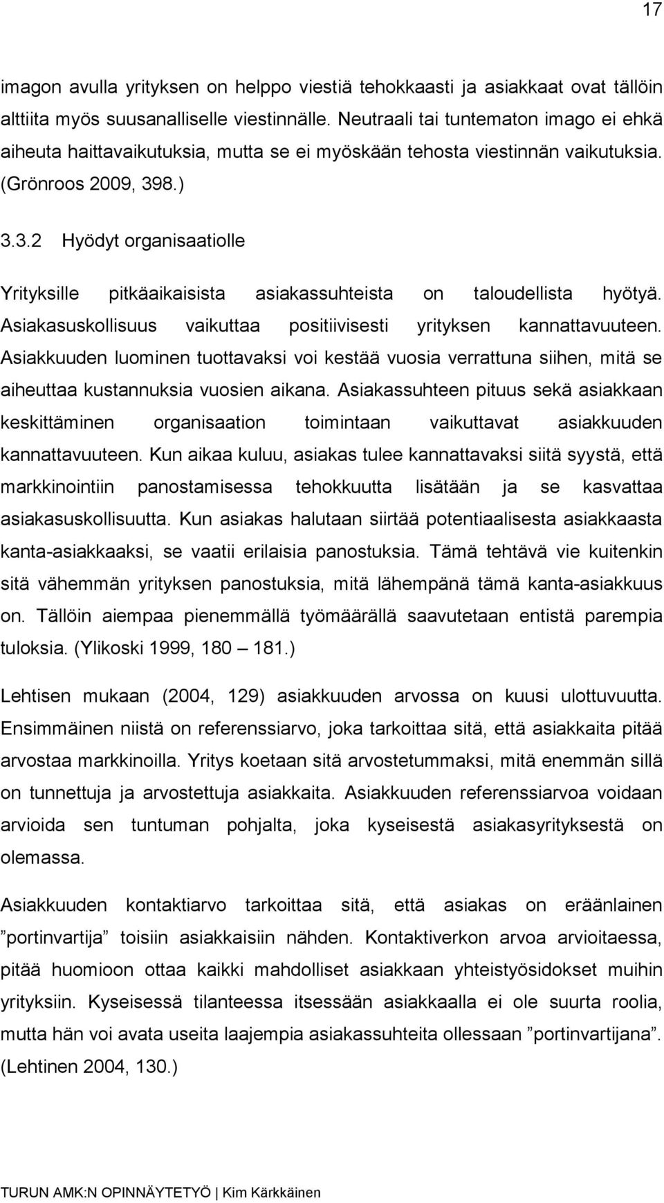 8.) 3.3.2 Hyödyt organisaatiolle Yrityksille pitkäaikaisista asiakassuhteista on taloudellista hyötyä. Asiakasuskollisuus vaikuttaa positiivisesti yrityksen kannattavuuteen.