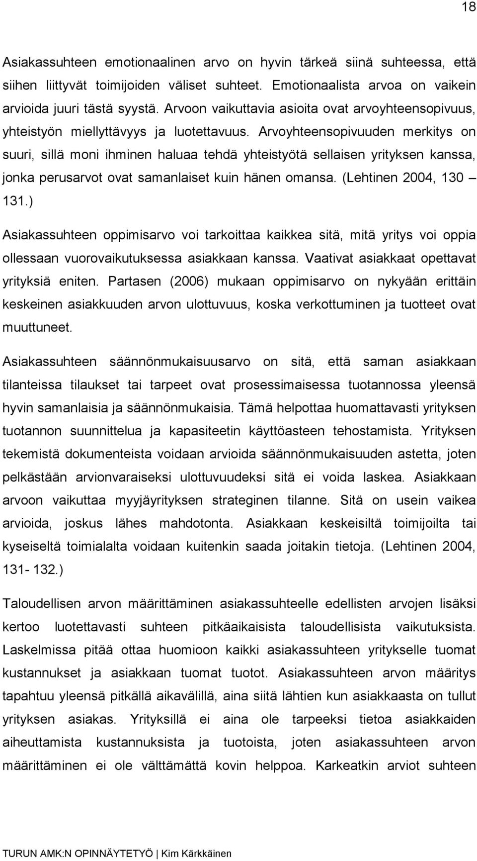 Arvoyhteensopivuuden merkitys on suuri, sillä moni ihminen haluaa tehdä yhteistyötä sellaisen yrityksen kanssa, jonka perusarvot ovat samanlaiset kuin hänen omansa. (Lehtinen 2004, 130 131.