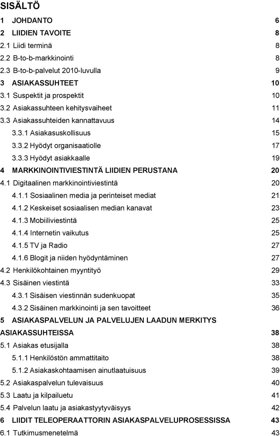 1 Digitaalinen markkinointiviestintä 20 4.1.1 Sosiaalinen media ja perinteiset mediat 21 4.1.2 Keskeiset sosiaalisen median kanavat 23 4.1.3 Mobiiliviestintä 25 4.1.4 Internetin vaikutus 25 4.1.5 TV ja Radio 27 4.