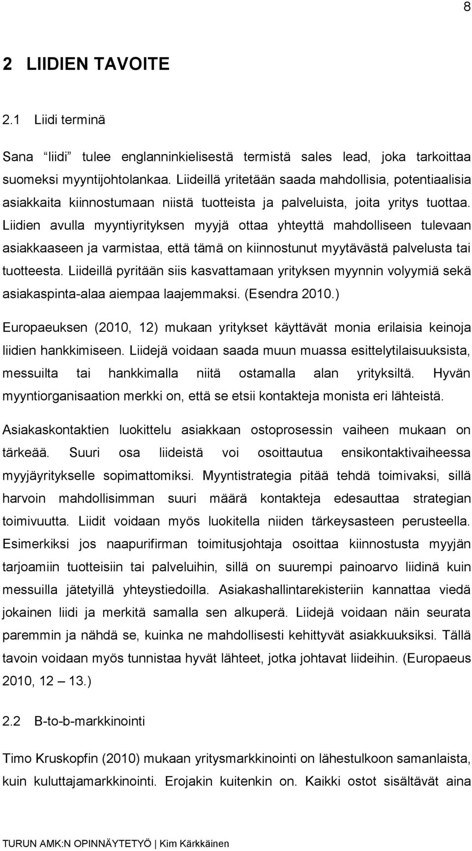 Liidien avulla myyntiyrityksen myyjä ottaa yhteyttä mahdolliseen tulevaan asiakkaaseen ja varmistaa, että tämä on kiinnostunut myytävästä palvelusta tai tuotteesta.