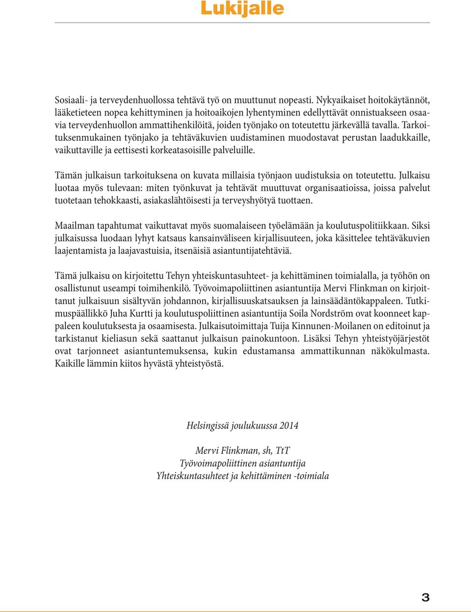 järkevällä tavalla. Tarkoituksenmukainen työnjako ja tehtäväkuvien uudistaminen muodostavat perustan laadukkaille, vai kuttaville ja eettisesti korkeatasoisille palveluille.