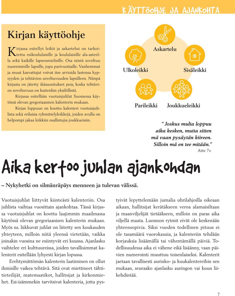 Niinpä kirjasta on jätetty ikäsuositukset pois, koska tehtävien soveltuvuus on kuitenkin yksilöllistä. Kirjassa esitellään vuotuisjuhlat Suomessa käytössä olevan gregoriaanisen kalenterin mukaan.