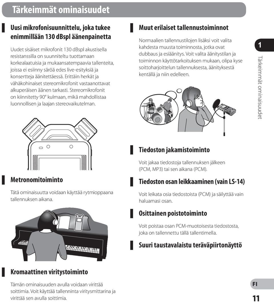 Erittäin herkät ja vähäkohinaiset stereomikrofonit vastaanottavat alkuperäisen äänen tarkasti. Stereomikrofonit on kiinnitetty 90 kulmaan, mikä mahdollistaa luonnollisen ja laajan stereovaikutelman.