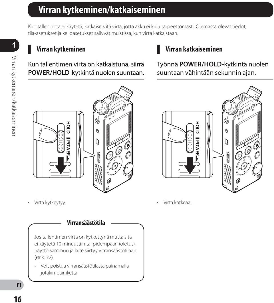 Virran kytkeminen Virran katkaiseminen Virran kytkeminen/katkaiseminen Kun tallentimen virta on katkaistuna, siirrä POWER/HOLD -kytkintä nuolen suuntaan.