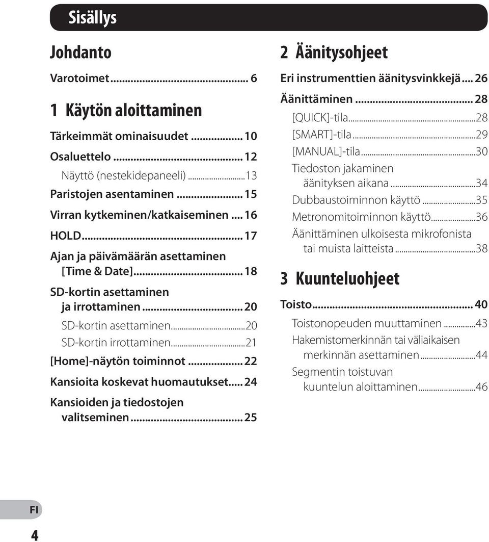 .. Kansioita koskevat huomautukset... 4 Kansioiden ja tiedostojen valitseminen... 5 Äänitysohjeet Eri instrumenttien äänitysvinkkejä... 6 Äänittäminen... 8 [QUICK]-tila...8 [SMART]-tila.