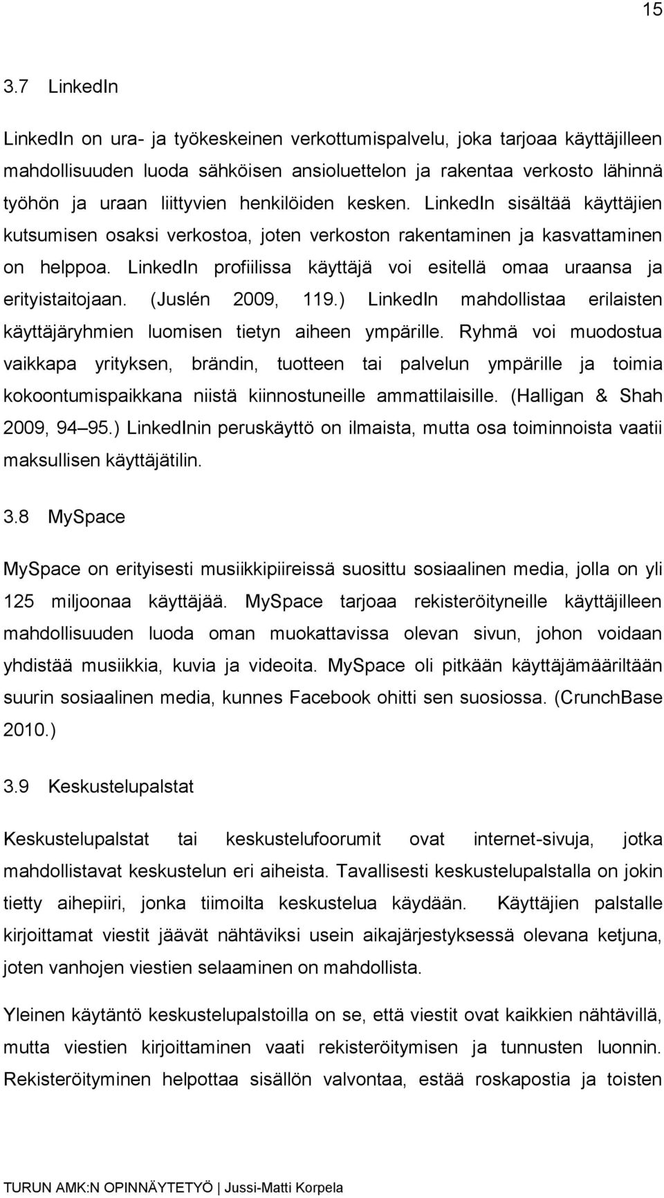 LinkedIn profiilissa käyttäjä voi esitellä omaa uraansa ja erityistaitojaan. (Juslén 2009, 119.) LinkedIn mahdollistaa erilaisten käyttäjäryhmien luomisen tietyn aiheen ympärille.