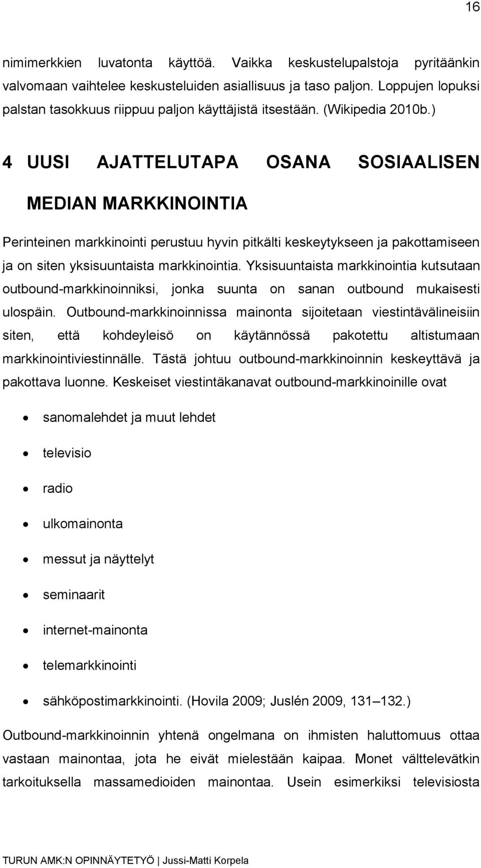 ) 4 UUSI AJATTELUTAPA OSANA SOSIAALISEN MEDIAN MARKKINOINTIA Perinteinen markkinointi perustuu hyvin pitkälti keskeytykseen ja pakottamiseen ja on siten yksisuuntaista markkinointia.