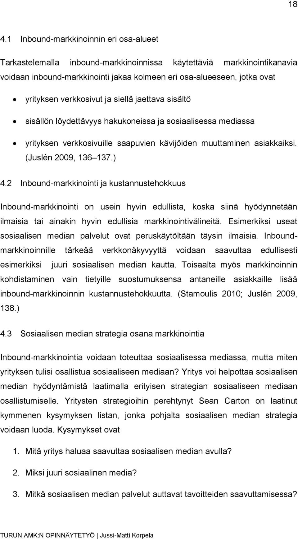 2 Inbound-markkinointi ja kustannustehokkuus Inbound-markkinointi on usein hyvin edullista, koska siinä hyödynnetään ilmaisia tai ainakin hyvin edullisia markkinointivälineitä.