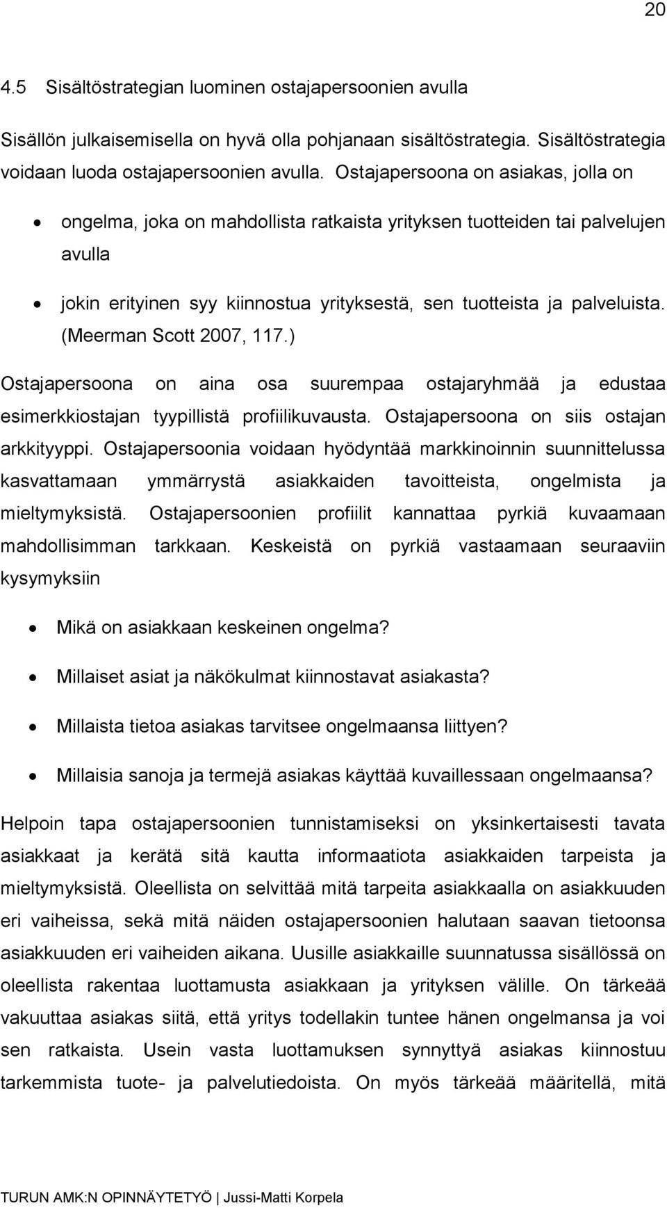 (Meerman Scott 2007, 117.) Ostajapersoona on aina osa suurempaa ostajaryhmää ja edustaa esimerkkiostajan tyypillistä profiilikuvausta. Ostajapersoona on siis ostajan arkkityyppi.