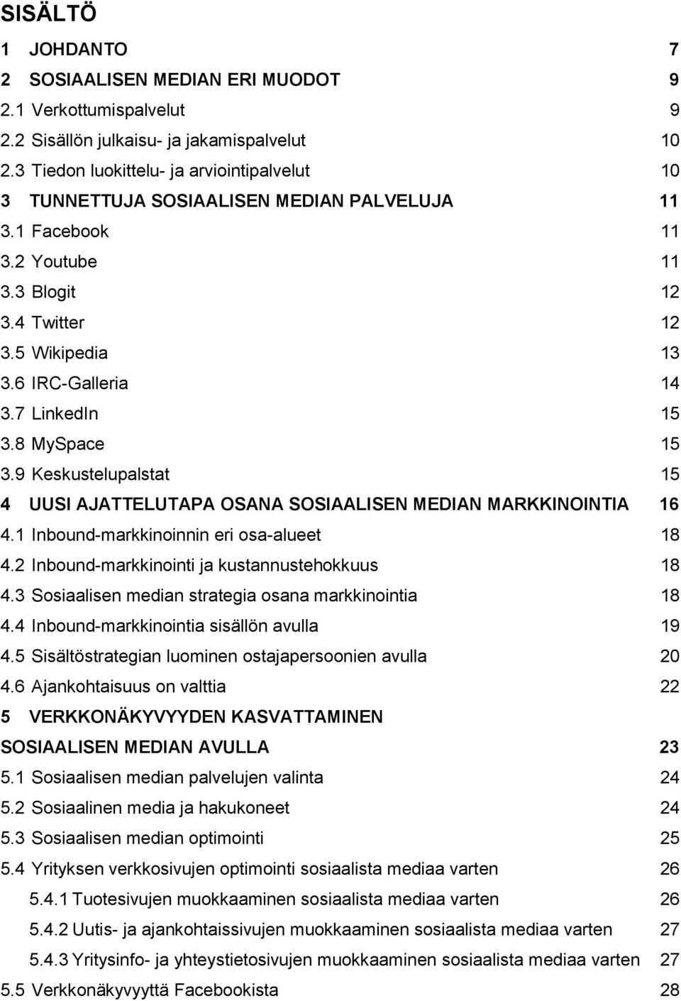 7 LinkedIn 15 3.8 MySpace 15 3.9 Keskustelupalstat 15 4 UUSI AJATTELUTAPA OSANA SOSIAALISEN MEDIAN MARKKINOINTIA 16 4.1 Inbound-markkinoinnin eri osa-alueet 18 4.