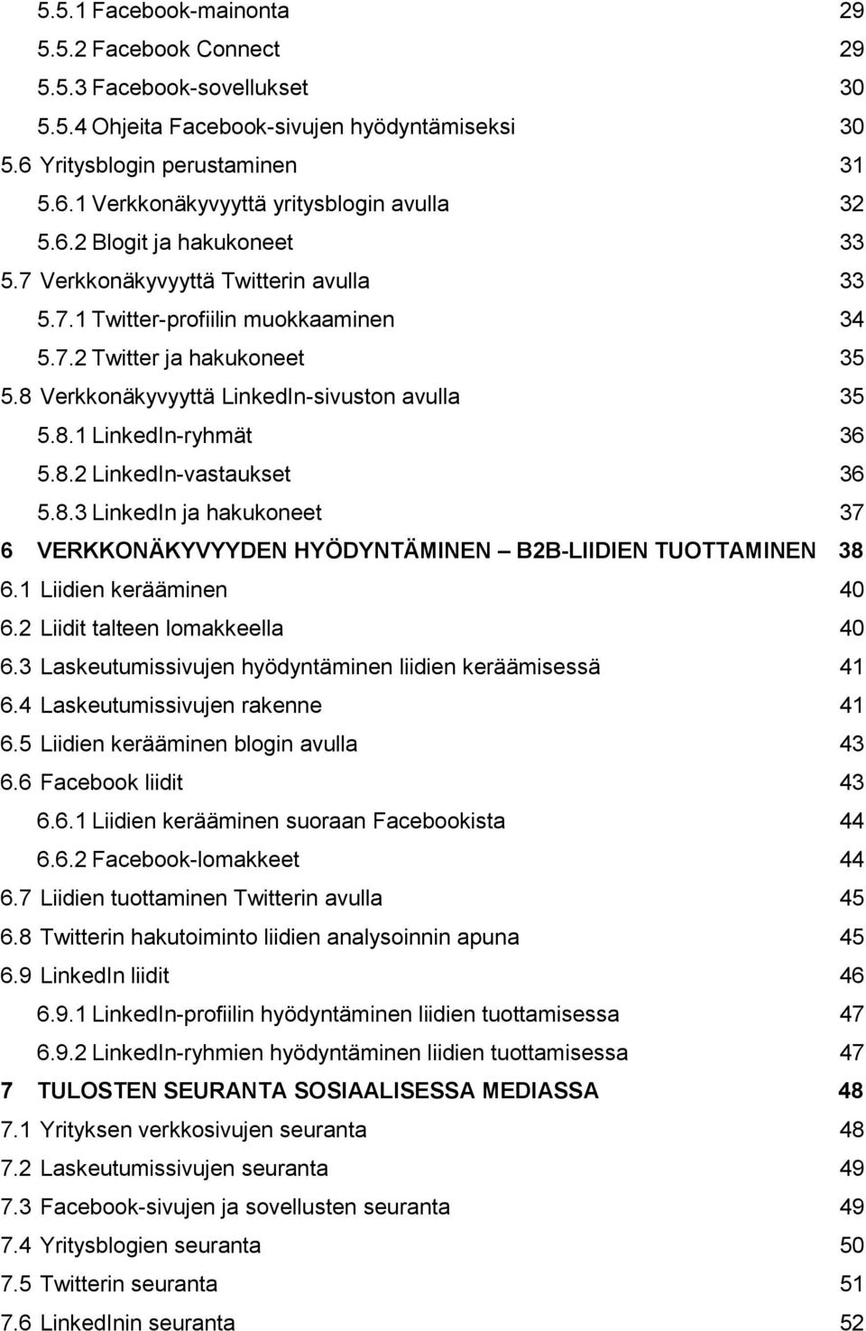 8.2 LinkedIn-vastaukset 36 5.8.3 LinkedIn ja hakukoneet 37 6 VERKKONÄKYVYYDEN HYÖDYNTÄMINEN B2B-LIIDIEN TUOTTAMINEN 38 6.1 Liidien kerääminen 40 6.2 Liidit talteen lomakkeella 40 6.