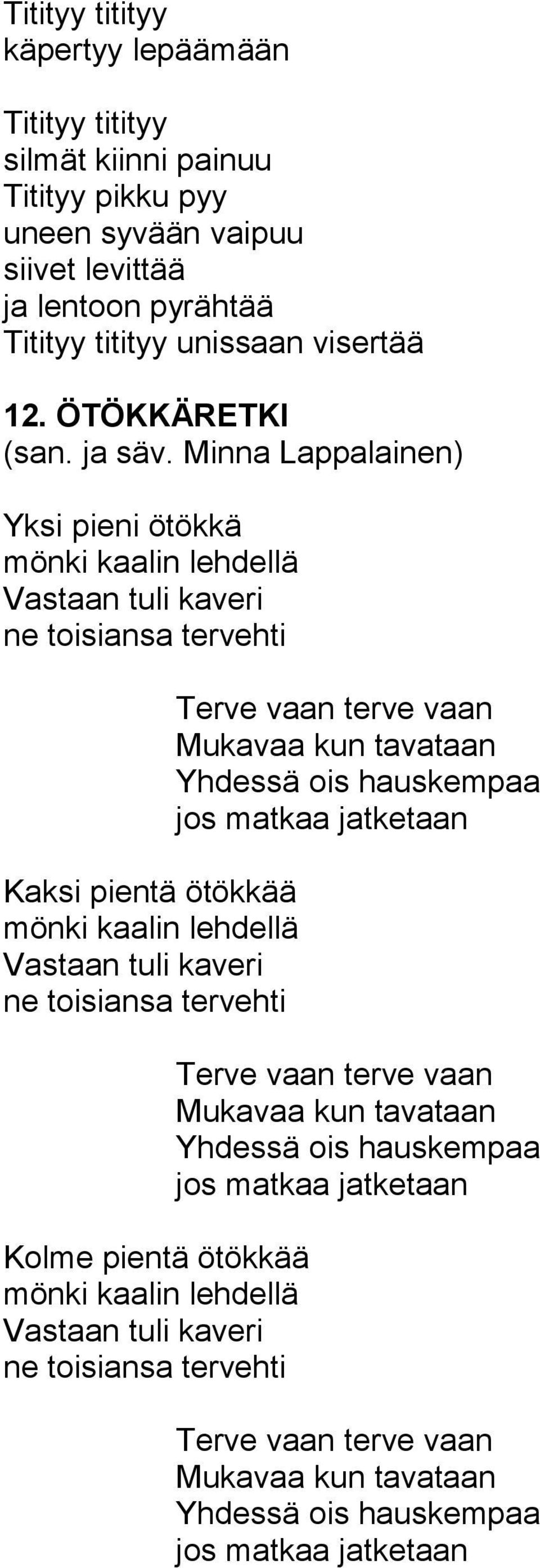 ÖTÖKKÄRETKI Yksi pieni ötökkä mönki kaalin lehdellä Vastaan tuli kaveri ne toisiansa tervehti Kaksi pientä ötökkää mönki kaalin lehdellä Vastaan tuli kaveri ne toisiansa