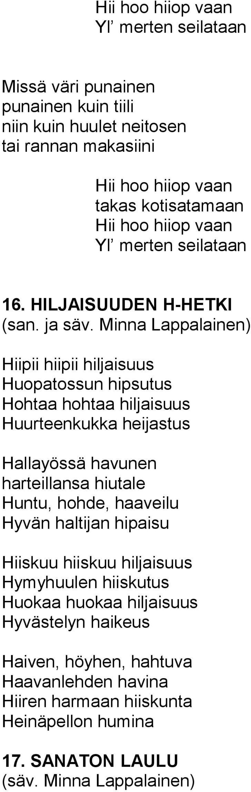 HILJAISUUDEN H-HETKI Hiipii hiipii hiljaisuus Huopatossun hipsutus Hohtaa hohtaa hiljaisuus Huurteenkukka heijastus Hallayössä havunen