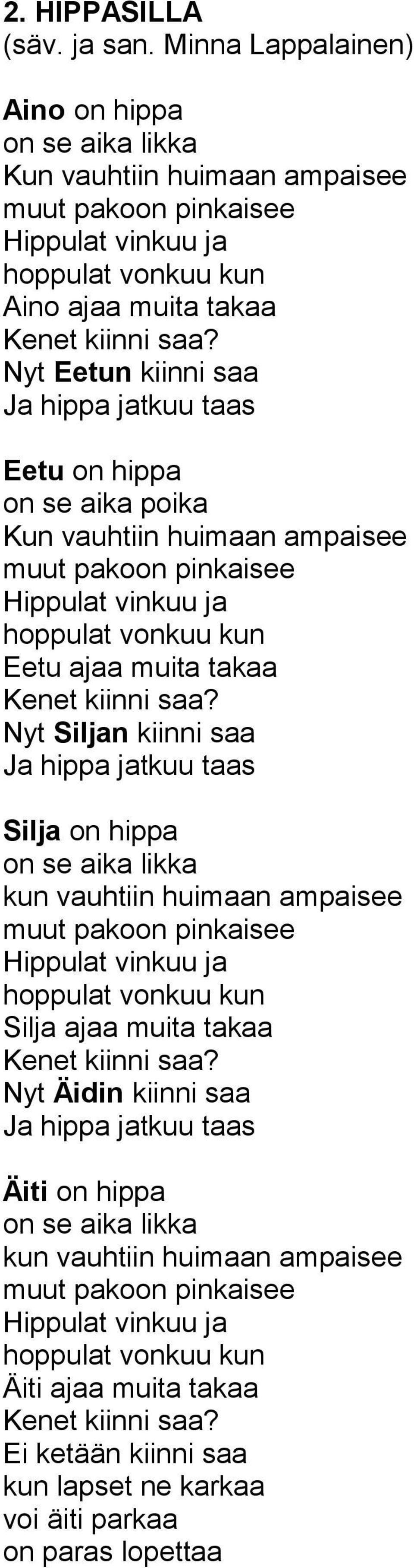 Nyt Eetun kiinni saa Ja hippa jatkuu taas Eetu on hippa on se aika poika Kun vauhtiin huimaan ampaisee muut pakoon pinkaisee Hippulat vinkuu ja hoppulat vonkuu kun Eetu ajaa muita takaa Kenet kiinni