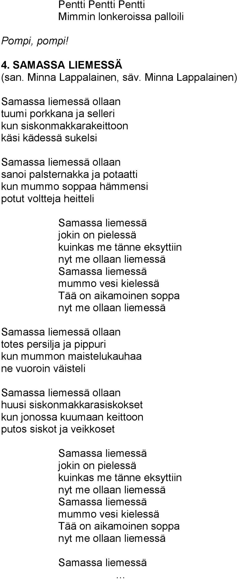 potut voltteja heitteli Samassa liemessä jokin on pielessä kuinkas me tänne eksyttiin nyt me ollaan liemessä Samassa liemessä mummo vesi kielessä Tää on aikamoinen soppa nyt me ollaan liemessä