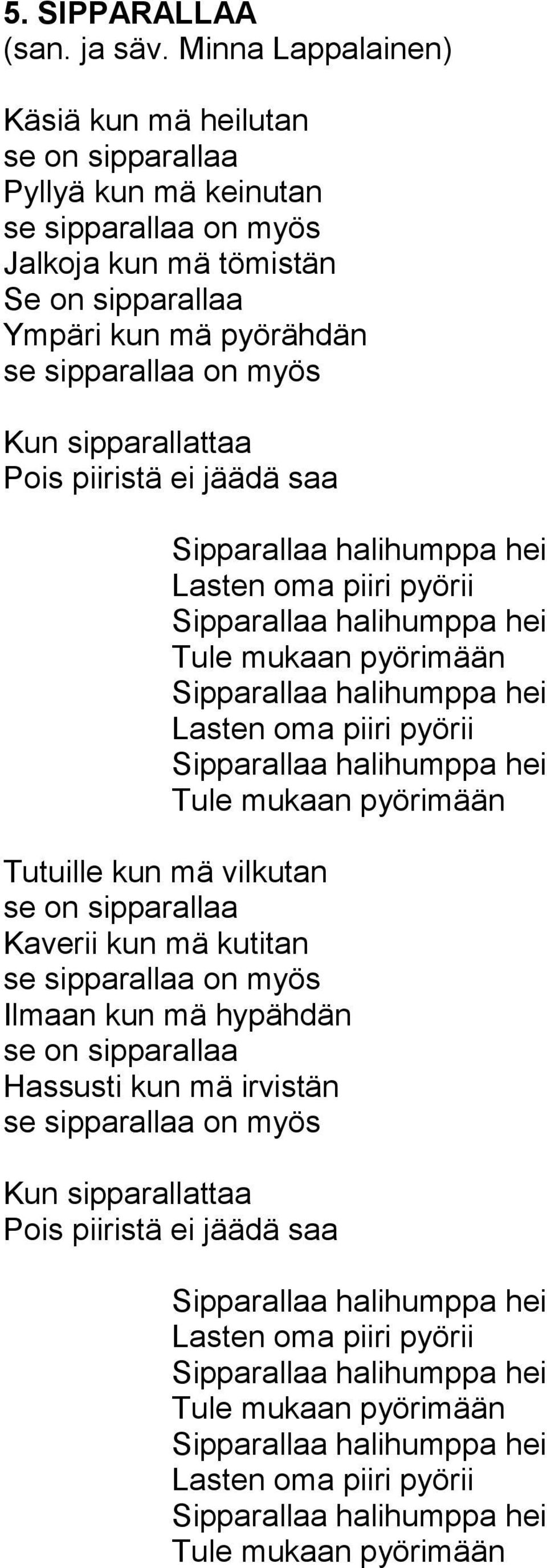 Sipparallaa halihumppa hei Tule mukaan pyörimään Tutuille kun mä vilkutan se on sipparallaa Kaverii kun mä kutitan se sipparallaa on myös Ilmaan kun mä hypähdän se on sipparallaa Hassusti kun mä