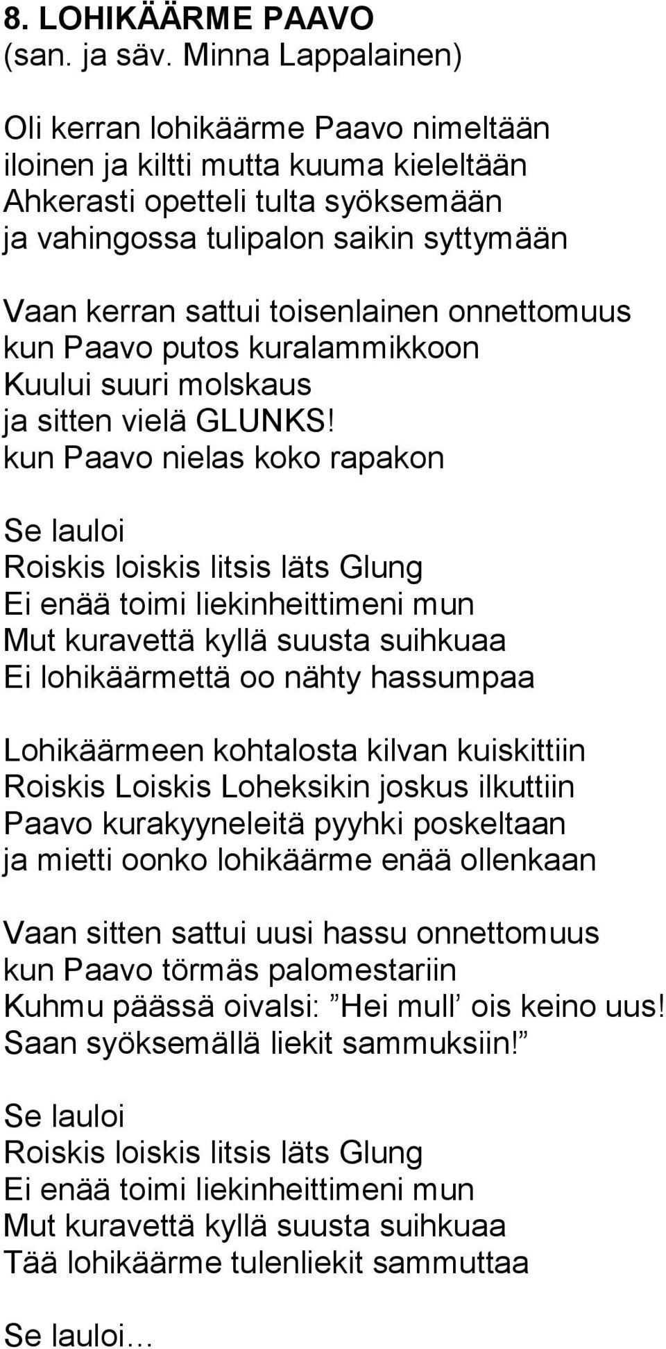 kun Paavo nielas koko rapakon Se lauloi Roiskis loiskis litsis läts Glung Ei enää toimi liekinheittimeni mun Mut kuravettä kyllä suusta suihkuaa Ei lohikäärmettä oo nähty hassumpaa Lohikäärmeen