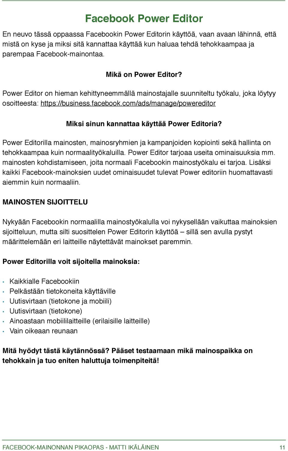 com/ads/manage/powereditor Miksi sinun kannattaa käyttää Power Editoria? Power Editorilla mainosten, mainosryhmien ja kampanjoiden kopiointi sekä hallinta on tehokkaampaa kuin normaalityökaluilla.