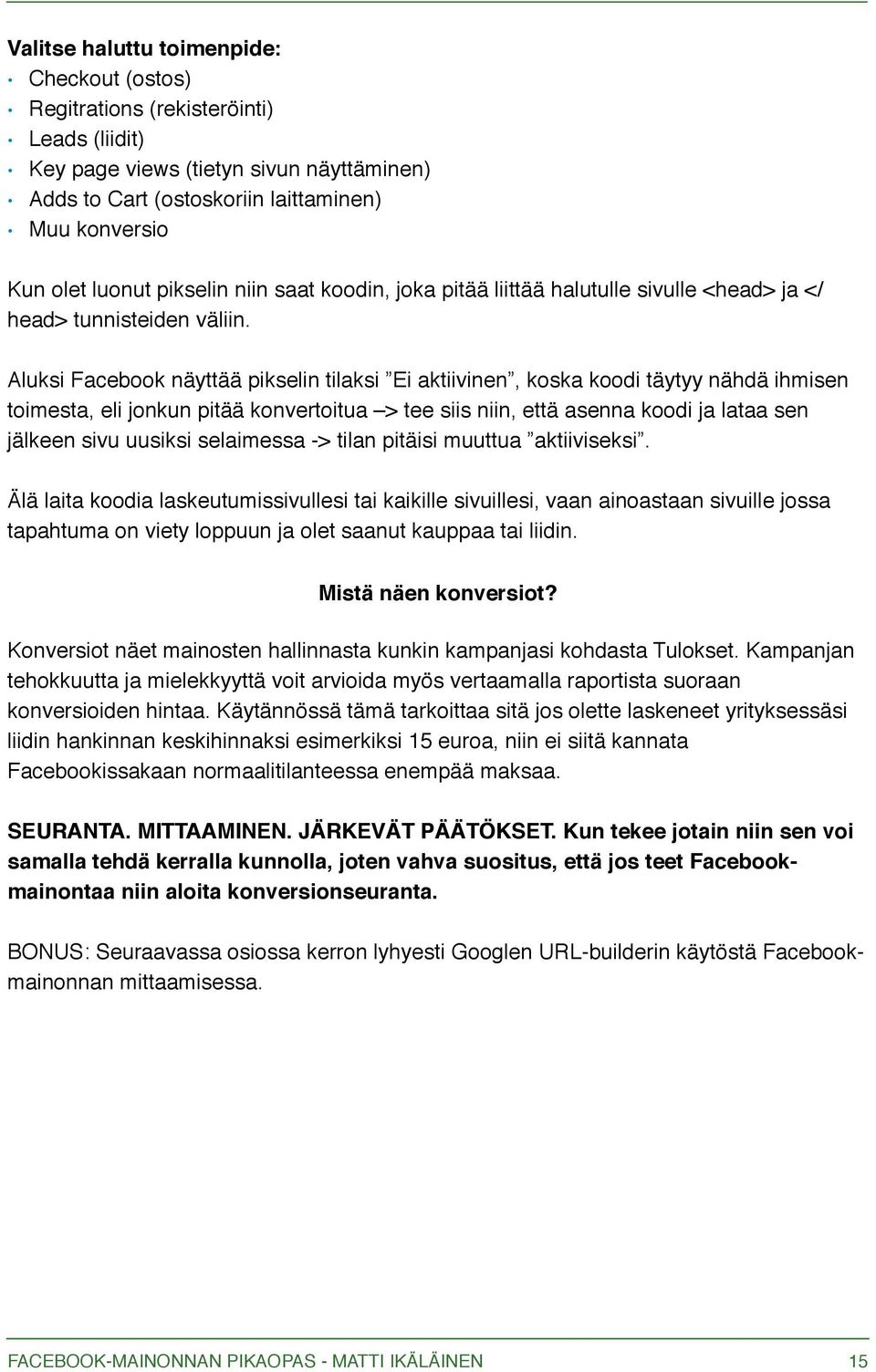 Aluksi Facebook näyttää pikselin tilaksi Ei aktiivinen, koska koodi täytyy nähdä ihmisen toimesta, eli jonkun pitää konvertoitua > tee siis niin, että asenna koodi ja lataa sen jälkeen sivu uusiksi