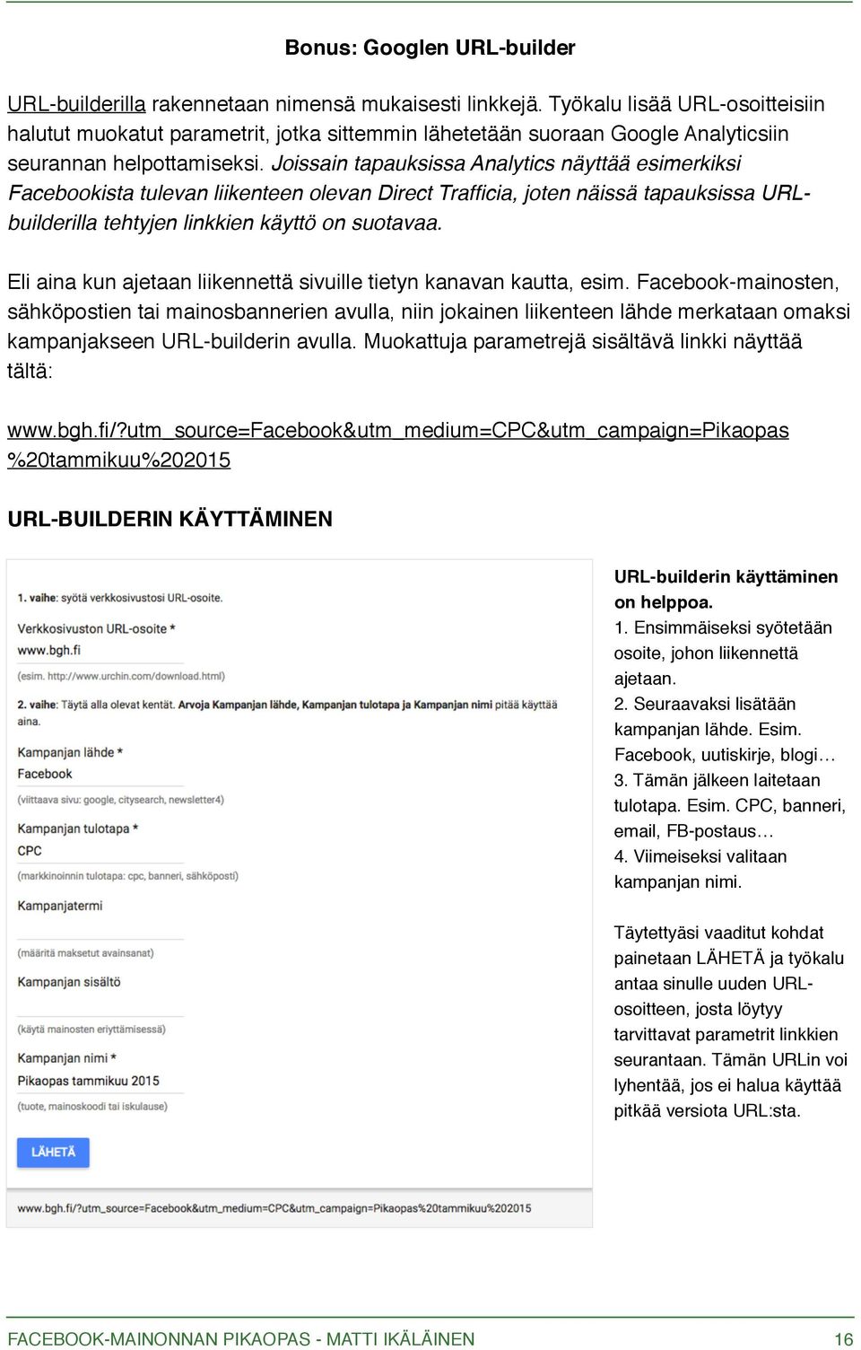 Joissain tapauksissa Analytics näyttää esimerkiksi Facebookista tulevan liikenteen olevan Direct Trafficia, joten näissä tapauksissa URLbuilderilla tehtyjen linkkien käyttö on suotavaa.