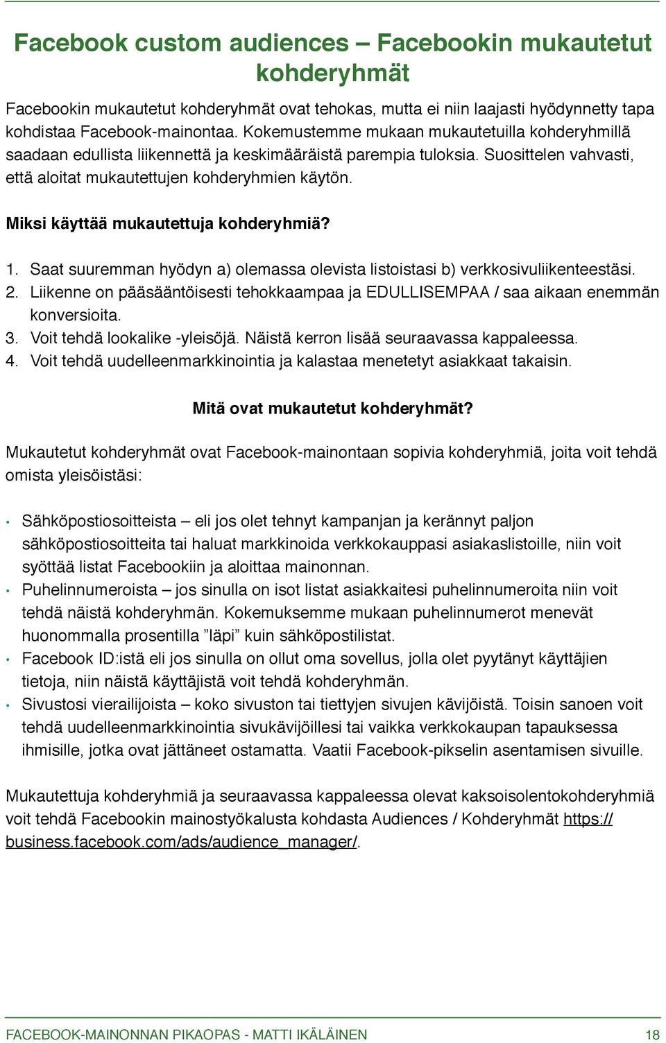 Miksi käyttää mukautettuja kohderyhmiä? 1. Saat suuremman hyödyn a) olemassa olevista listoistasi b) verkkosivuliikenteestäsi. 2.