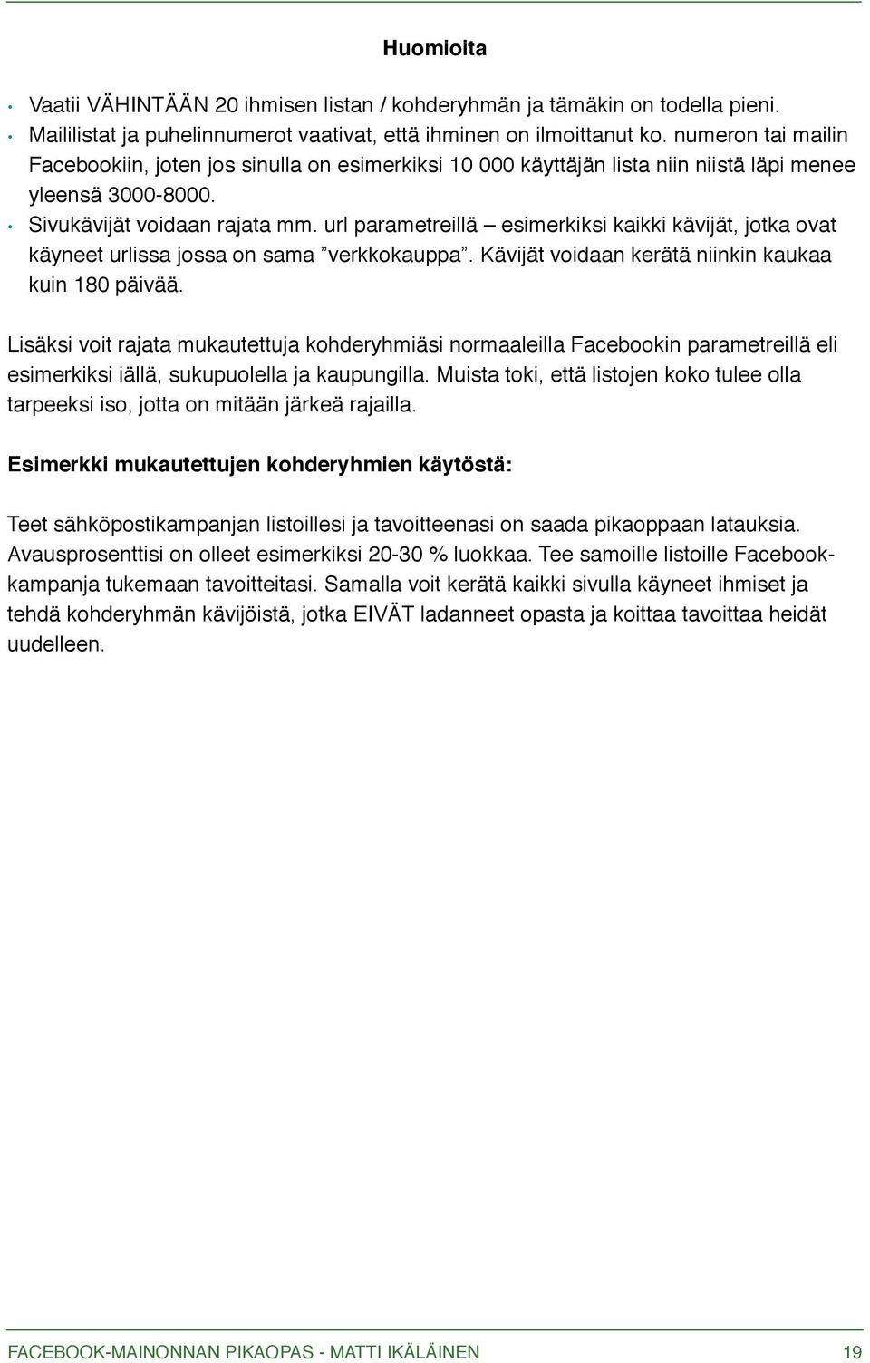 url parametreillä esimerkiksi kaikki kävijät, jotka ovat käyneet urlissa jossa on sama verkkokauppa. Kävijät voidaan kerätä niinkin kaukaa kuin 180 päivää.