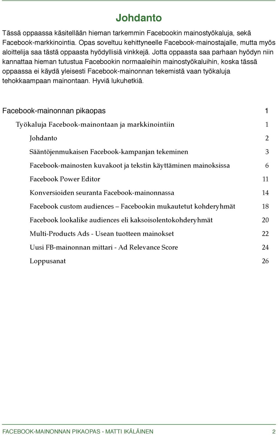 Jotta oppaasta saa parhaan hyödyn niin kannattaa hieman tutustua Facebookin normaaleihin mainostyökaluihin, koska tässä oppaassa ei käydä yleisesti Facebook-mainonnan tekemistä vaan työkaluja