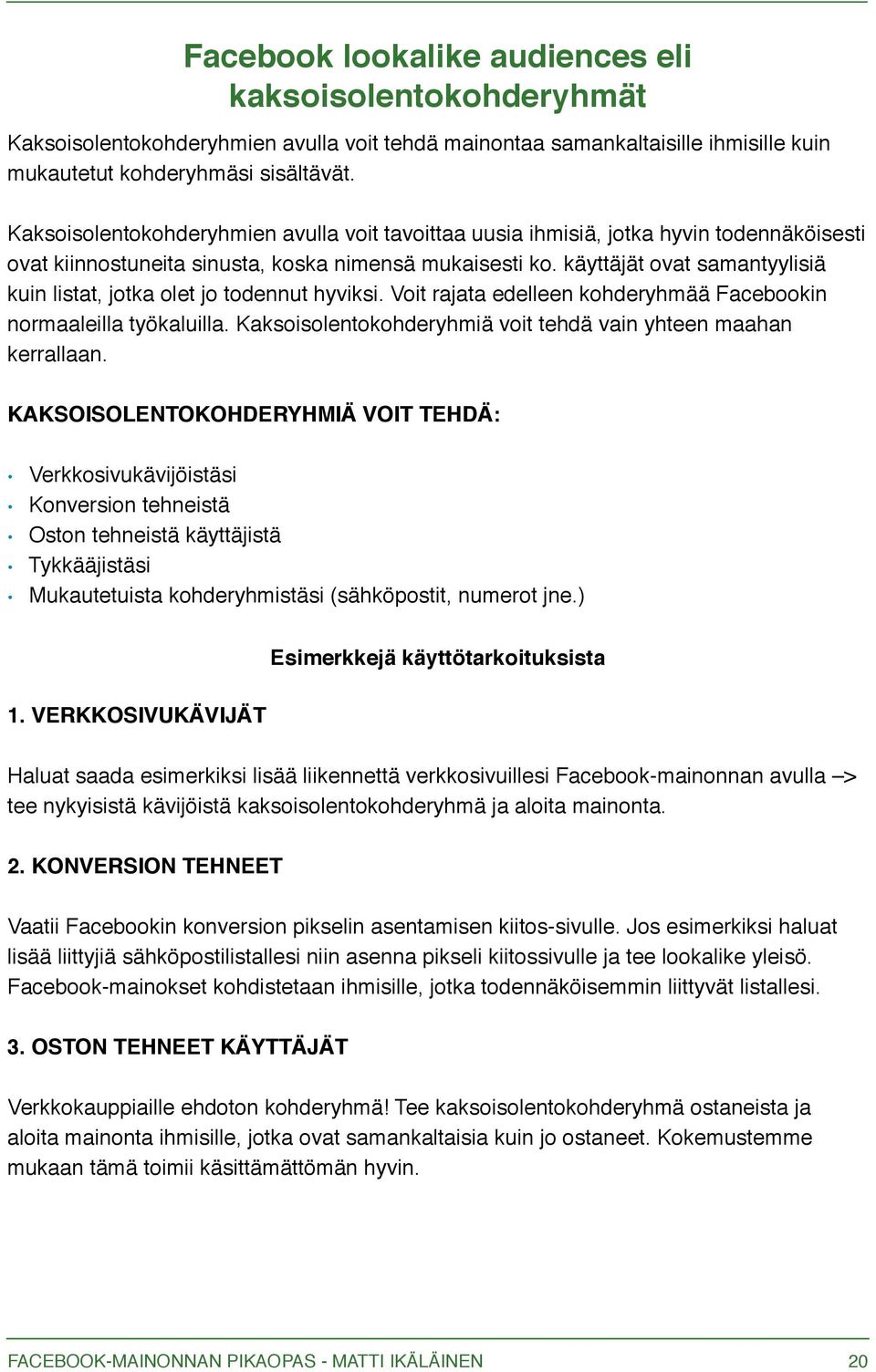 käyttäjät ovat samantyylisiä kuin listat, jotka olet jo todennut hyviksi. Voit rajata edelleen kohderyhmää Facebookin normaaleilla työkaluilla.