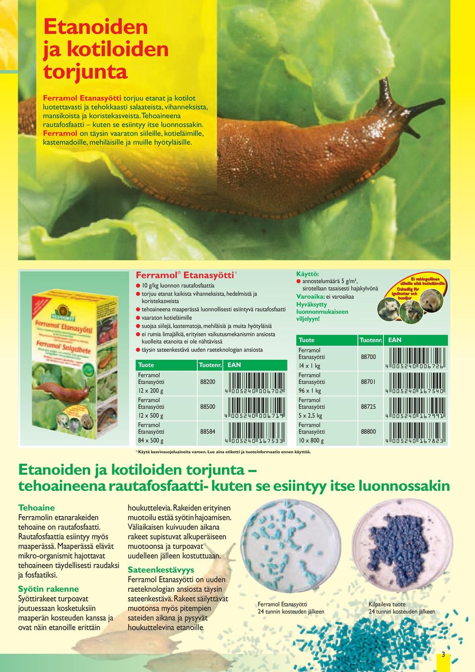 Ferramol Etanasyötti 1) 10 g/kg luonnon rautafosfaattia torjuu etanat kaikista vihanneksista, hedelmistä ja koristekasveista tehoaineena maaperässä luonnollisesti esiintyvä rautafosfaatti vaaraton