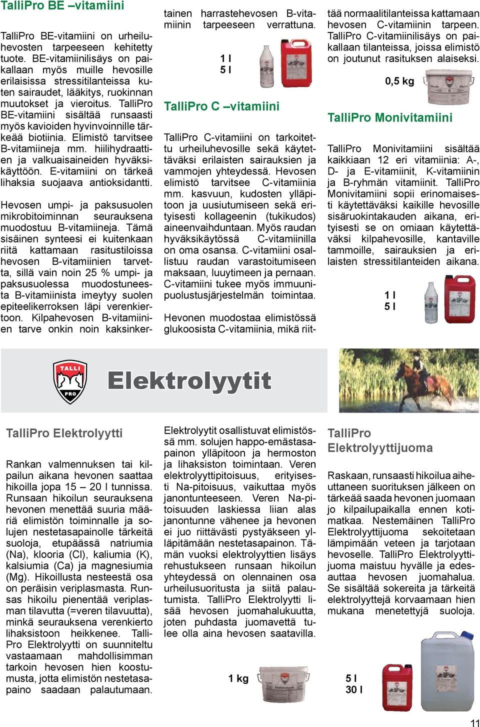 TalliPro BE-vitamiini sisältää runsaasti myös kavioiden hyvinvoinnille tärkeää biotiinia. Elimistö tarvitsee B-vitamiineja mm. hiilihydraattien ja valkuaisaineiden hyväksikäyttöön.