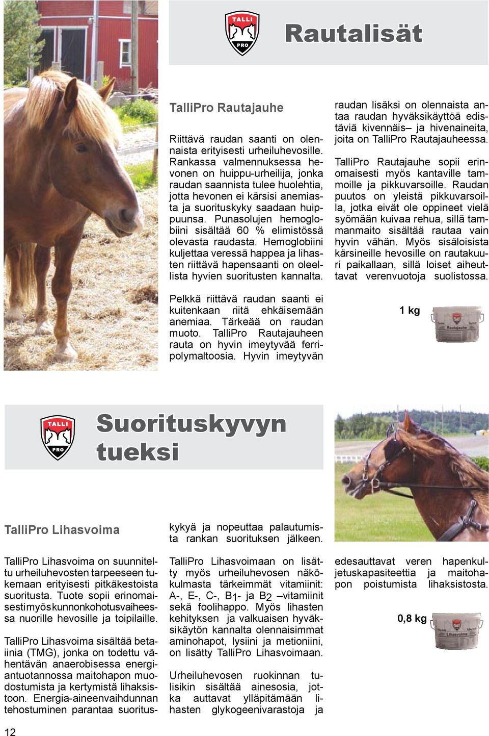 Punasolujen hemoglobiini sisältää 60 % elimistössä olevasta raudasta. Hemoglobiini kuljettaa veressä happea ja lihasten riittävä hapensaanti on oleellista hyvien suoritusten kannalta.