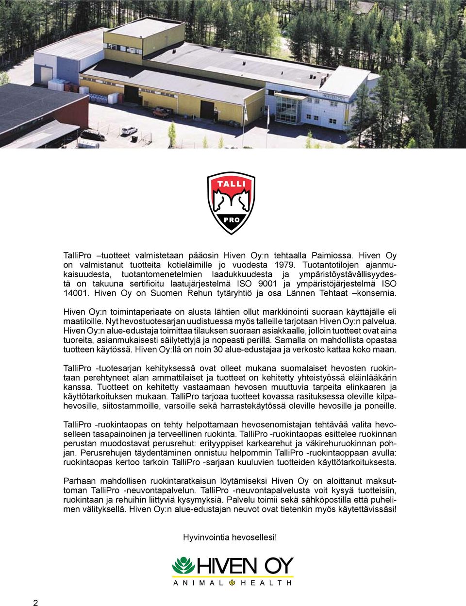 Hiven Oy on Suomen Rehun tytäryhtiö ja osa Lännen Tehtaat konsernia. Hiven Oy:n toimintaperiaate on alusta lähtien ollut markkinointi suoraan käyttäjälle eli maatiloille.