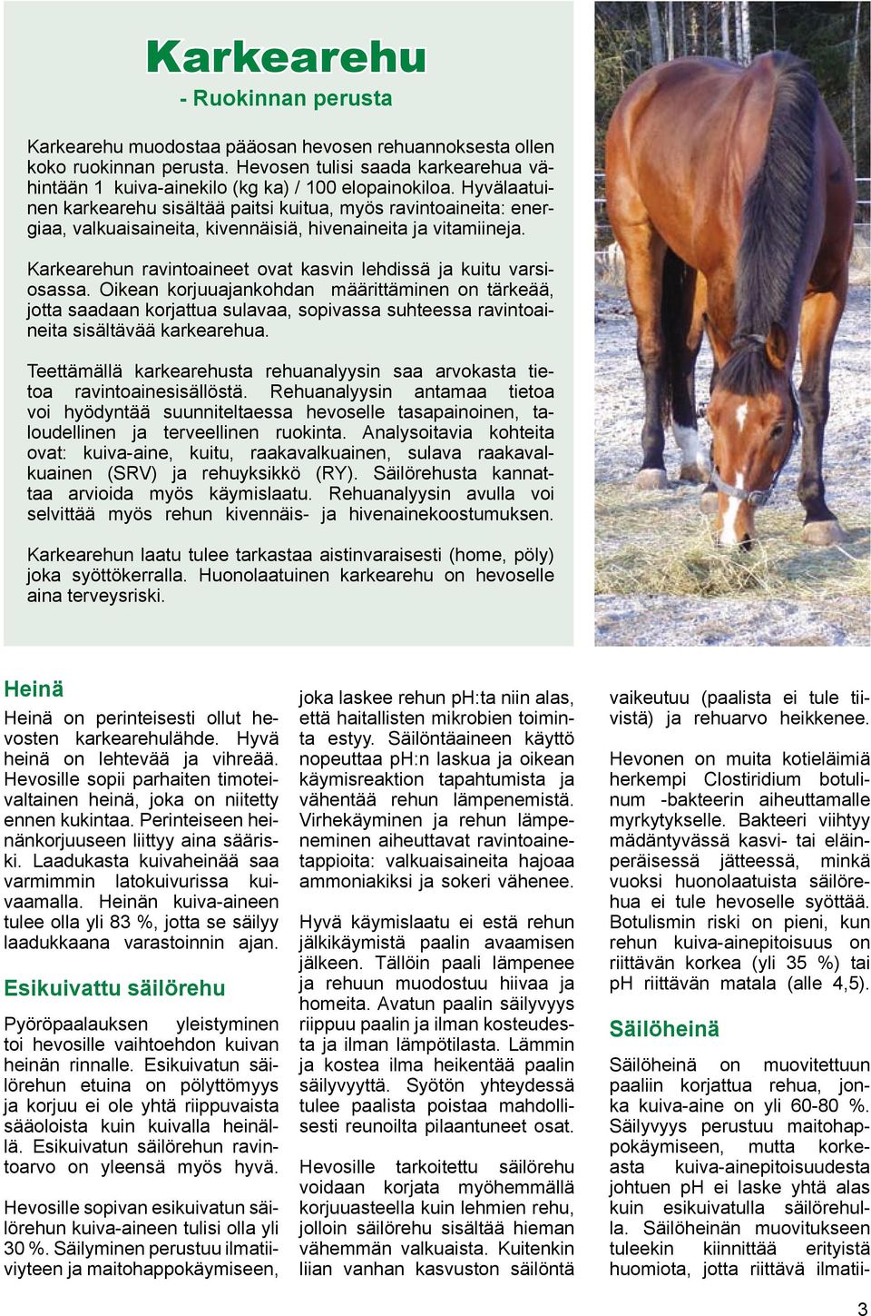 Hyvälaatuinen karkearehu sisältää paitsi kuitua, myös ravintoaineita: energiaa, valkuaisaineita, kivennäisiä, hivenaineita ja vitamiineja.