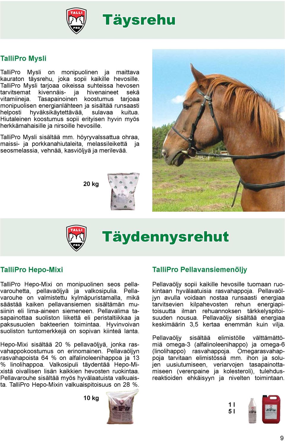 Tasapainoinen koostumus tarjoaa monipuolisen energianlähteen ja sisältää runsaasti helposti hyväksikäytettävää, sulavaa kuitua.