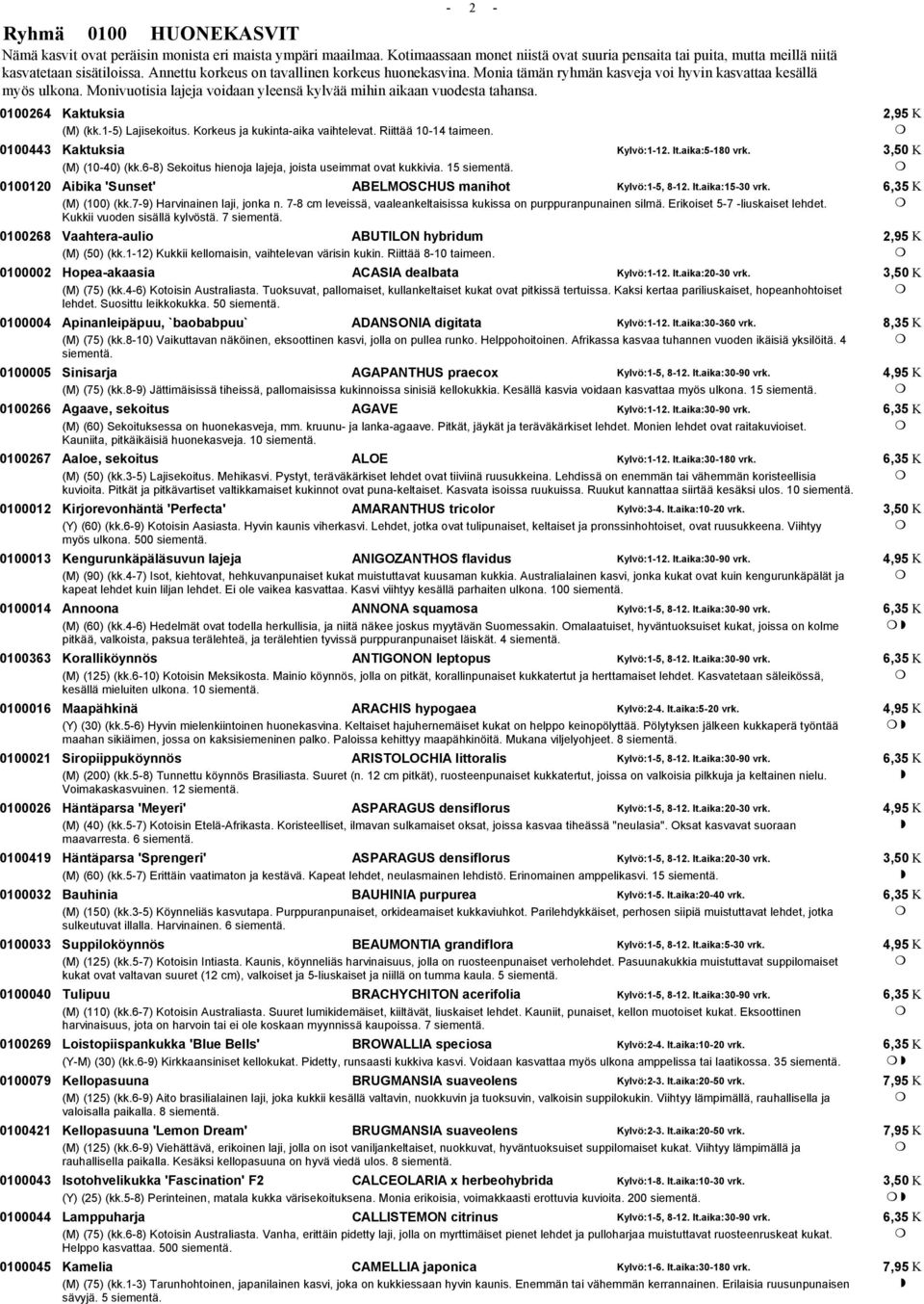0100264 Kaktuksia 2,95 K (M) (kk.1-5) Lajisekoitus. Korkeus ja kukinta-aika vaihtelevat. Riittää 10-14 taimeen. 0100443 Kaktuksia Kylvö:1-12. It.aika:5-180 vrk. (M) (10-40) (kk.