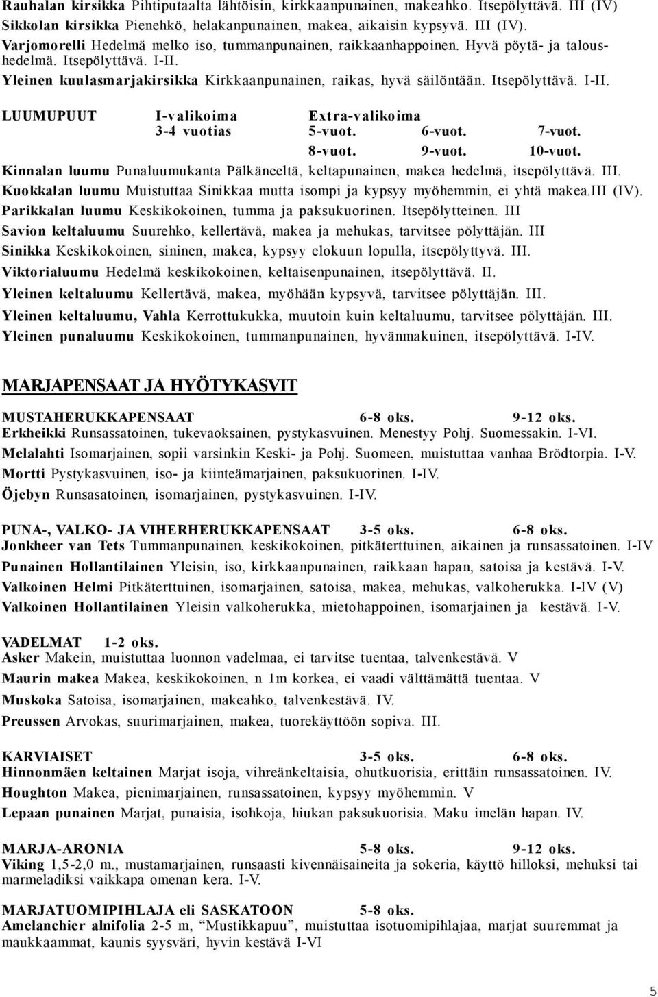 6-vuot. 7-vuot. 8-vuot. 9-vuot. 10-vuot. Kinnalan luumu Punaluumukanta Pälkäneeltä, keltapunainen, makea hedelmä, itsepölyttävä. III.