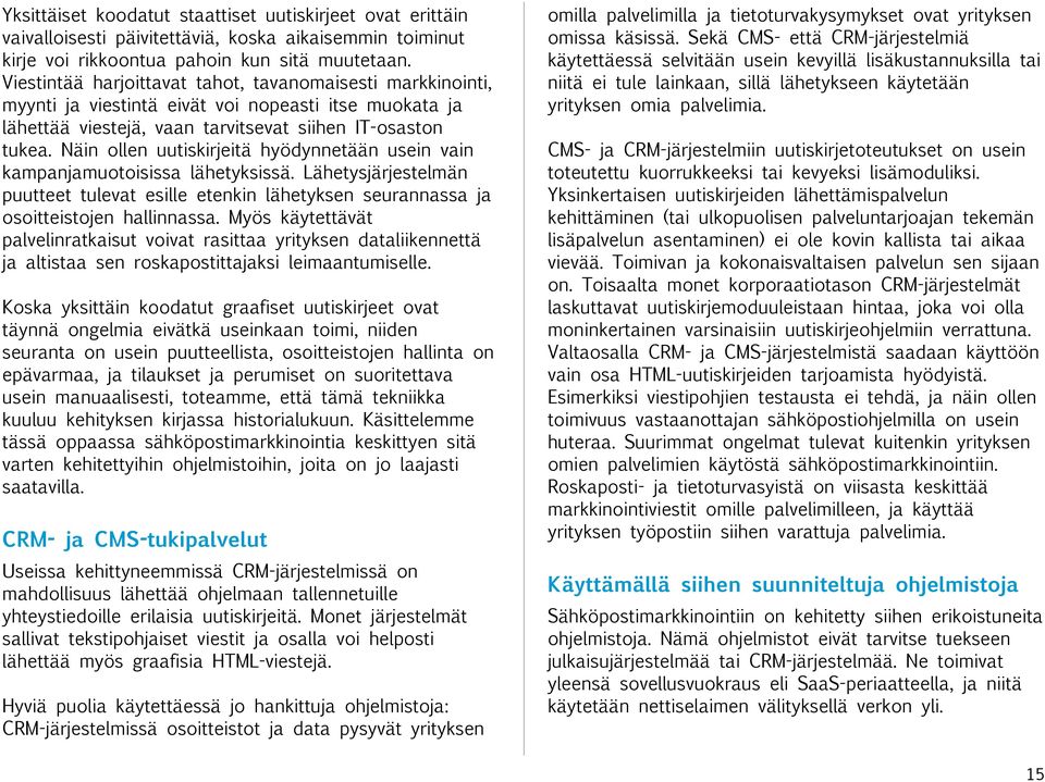 Näin ollen uutiskirjeitä hyödynnetään usein vain kampanjamuotoisissa lähetyksissä. Lähetysjärjestelmän puutteet tulevat esille etenkin lähetyksen seurannassa ja osoitteistojen hallinnassa.